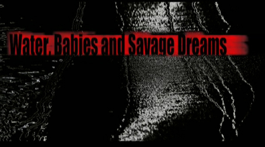 Water, Babies and Savage Dreams